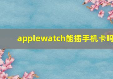 applewatch能插手机卡吗