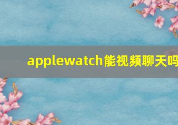 applewatch能视频聊天吗