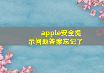 apple安全提示问题答案忘记了