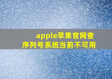 apple苹果官网查序列号系统当前不可用