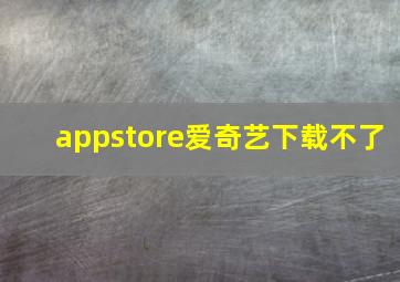 appstore爱奇艺下载不了