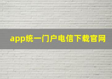 app统一门户电信下载官网