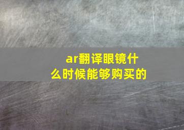 ar翻译眼镜什么时候能够购买的