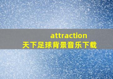 attraction天下足球背景音乐下载