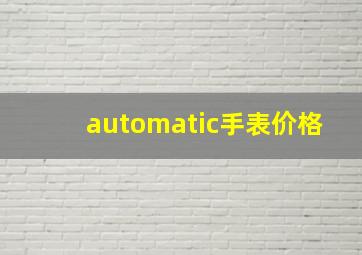 automatic手表价格