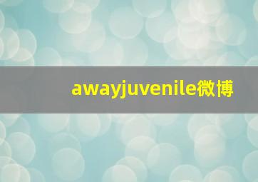 awayjuvenile微博