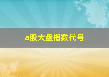 a股大盘指数代号