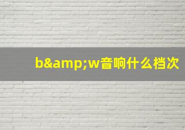 b&w音响什么档次