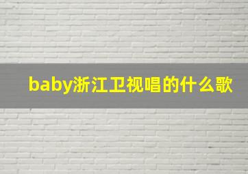 baby浙江卫视唱的什么歌