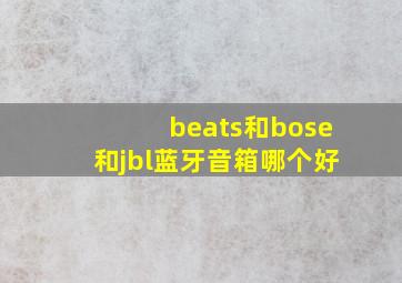 beats和bose和jbl蓝牙音箱哪个好