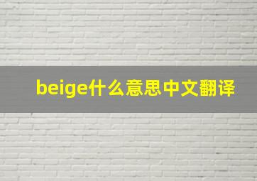 beige什么意思中文翻译