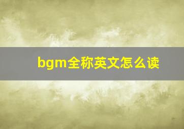 bgm全称英文怎么读