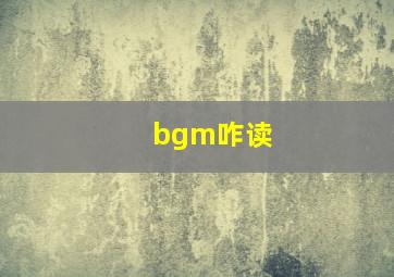 bgm咋读