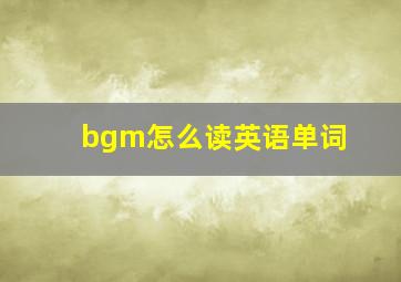 bgm怎么读英语单词