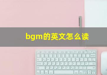 bgm的英文怎么读