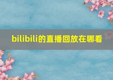 bilibili的直播回放在哪看