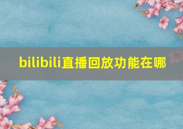 bilibili直播回放功能在哪