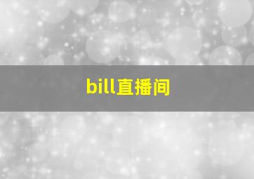 bill直播间