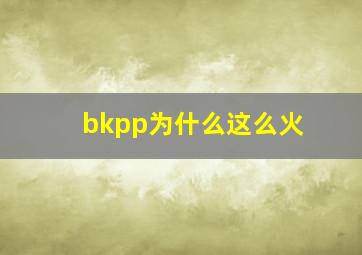 bkpp为什么这么火