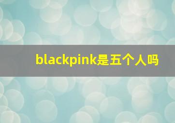 blackpink是五个人吗