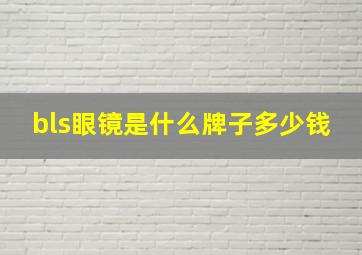 bls眼镜是什么牌子多少钱