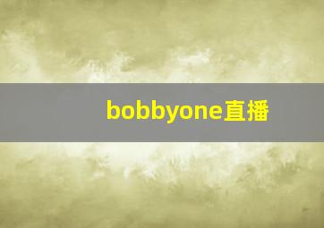 bobbyone直播