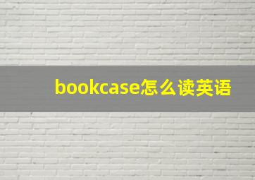 bookcase怎么读英语