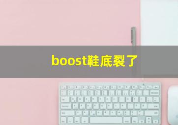 boost鞋底裂了