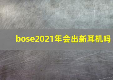 bose2021年会出新耳机吗