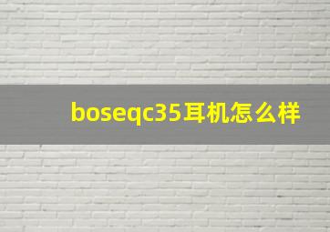 boseqc35耳机怎么样