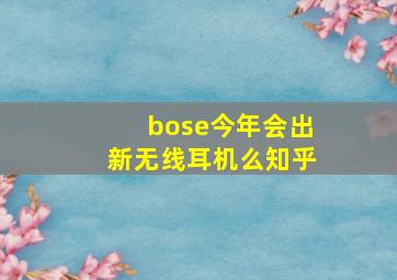 bose今年会出新无线耳机么知乎