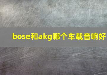 bose和akg哪个车载音响好