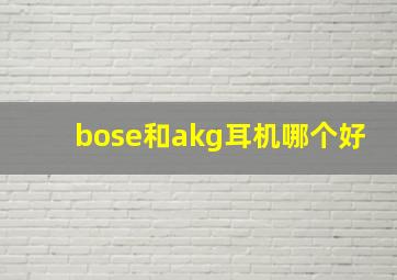 bose和akg耳机哪个好