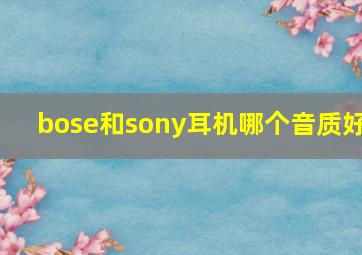 bose和sony耳机哪个音质好