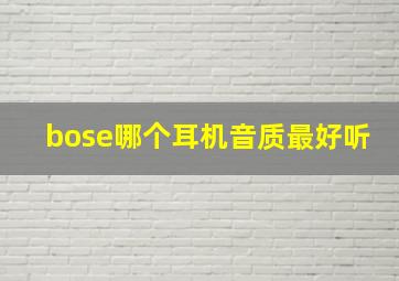 bose哪个耳机音质最好听