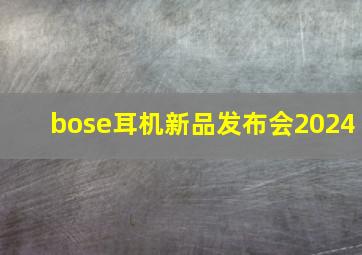 bose耳机新品发布会2024