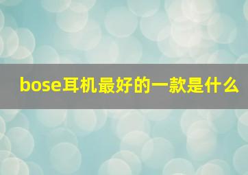 bose耳机最好的一款是什么