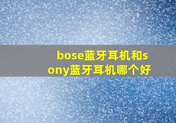 bose蓝牙耳机和sony蓝牙耳机哪个好