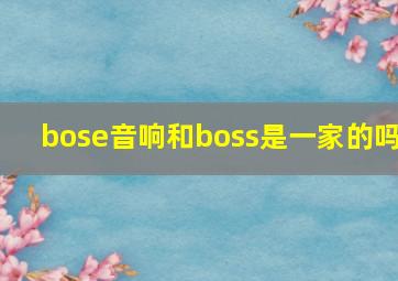 bose音响和boss是一家的吗