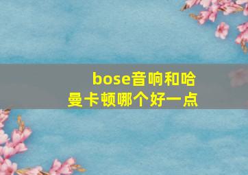 bose音响和哈曼卡顿哪个好一点