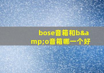 bose音箱和b&o音箱哪一个好