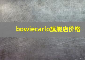 bowiecarlo旗舰店价格