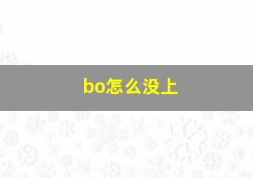 bo怎么没上