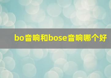 bo音响和bose音响哪个好