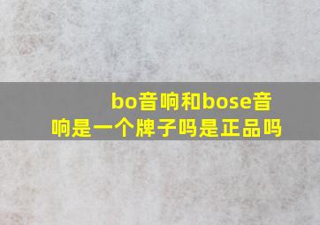 bo音响和bose音响是一个牌子吗是正品吗