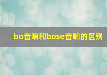 bo音响和bose音响的区别