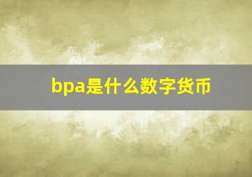 bpa是什么数字货币