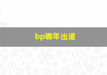 bp哪年出道