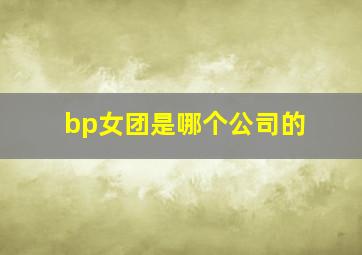 bp女团是哪个公司的