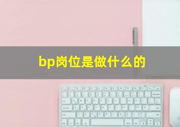 bp岗位是做什么的